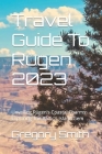 Travel Guide To Rügen 2023: Unveiling Rügen's Coastal Charms: Exploring The Baltic's Island Gem By Gregory Smith Cover Image