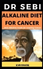 Dr Sebi Alkaline Diet for Cancer: Best Alkaline Foods For Cancer: ...Dr Sebi Approved Alkaline Diet For Cancer By Eva Kruze Cover Image