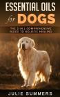 Essential Oils for Dogs: The Complete Guide to Safe and Simple Ways to Use Essential Oils for a Happier, Relaxed and Healthier Dog (Includes Es Cover Image
