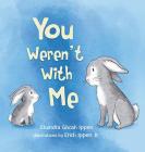 You Weren't With Me By Chandra Ghosh Ippen, Jr. Ippen, Erich (Illustrator) Cover Image