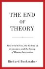 The End of Theory: Financial Crises, the Failure of Economics, and the Sweep of Human Interaction Cover Image