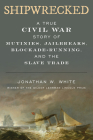 Shipwrecked: A True Civil War Story of Mutinies, Jailbreaks, Blockade-Running, and the Slave Trade Cover Image