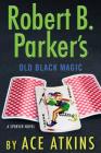 Robert B. Parker's Old Black Magic (Spenser #47) By Ace Atkins Cover Image