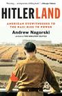 Hitlerland: American Eyewitnesses to the Nazi Rise to Power By Andrew Nagorski Cover Image