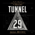 Tunnel 29 Lib/E: The True Story of an Extraordinary Escape Beneath the Berlin Wall By Helena Merriman, Helena Merriman (Read by) Cover Image