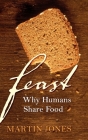 Feast: Why Humans Share Food By Martin Jones Cover Image