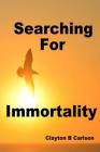 Searching For Immortality By Clayton B. Carlson Cover Image