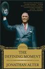 The Defining Moment: FDR's Hundred Days and the Triumph of Hope By Jonathan Alter Cover Image