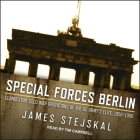 Special Forces Berlin Lib/E: Clandestine Cold War Operations of the Us Army's Elite, 1956-1990 By James Stejskal, Tim Campbell (Read by) Cover Image