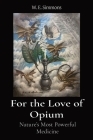 For the Love of Opium: Nature's Most Powerful Medicine Cover Image