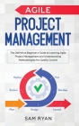 Agile Project Management: The Definitive Beginner's Guide to Learning Agile Project Management and Understanding Methodologies for Quality Contr Cover Image