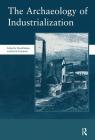 The Archaeology of Industrialization: Society of Post-Medieval Archaeology Monographs: V. 2: Society of Post-Medieval Archaeology Monographs (Society for Post-Medieval Archaeology Monograph #2) Cover Image