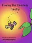 Franny the Fearless Firefly By Christina Murphey, Christina Murphey (Illustrator) Cover Image
