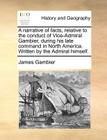 A Narrative of Facts, Relative to the Conduct of Vice-Admiral Gambier, During His Late Command in North America. Written by the Admiral Himself. By James Gambier Cover Image
