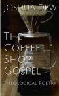 The Coffee Shop Gospel: Theological Poetry By Joshua Dew Cover Image