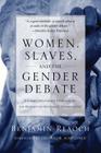 Women, Slaves, and the Gender Debate: A Complementarian Response to the Redemptive-Movement Hermeneutic By Benjamin Reaoch Cover Image