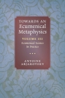 Towards an Ecumenical Metaphysics, Volume 3: Ecumenical Science In Practice Cover Image