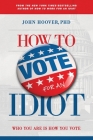 How to Vote for an Idiot: Who You Are Is How You Vote By John Hoover Cover Image