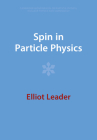 Spin in Particle Physics (Cambridge Monographs on Particle Physics) By Elliot Leader Cover Image