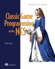 Classic Game Programming on the NES: Make your own retro video game Cover Image