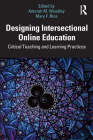 Designing Intersectional Online Education: Critical Teaching and Learning Practices By Xeturah M. Woodley (Editor), Mary F. Rice (Editor) Cover Image