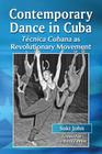 Contemporary Dance in Cuba: Tecnica Cubana as Revolutionary Movement By Suki John Cover Image