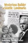Mysterious Builder of Seattle Landmarks: Searching for My Father By Paula Pederson, Wiley Wendy (Editor) Cover Image