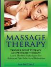 Massage Therapy: Trigger Point Therapy: Acupressure Therapy: Learn The Best Techniques For Optimum Pain Relief And Relaxation By Ace McCloud Cover Image