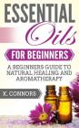 Essential Oils for Beginners: A Beginners Guide to Natural Healing and Aromatherapy Cover Image