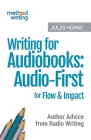 Writing for Audiobooks: Audio-First for Flow & Impact: Author Advice from Radio Writing By Jules Horne Cover Image