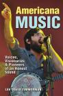 Americana Music: Voices, Visionaries, and Pioneers of an Honest Sound (Texas Music Series, Sponsored by the Center for Texas Music History, Texas State University) Cover Image