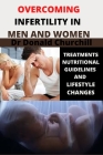 Overcoming Infertility in Men and Women: Treatments, Nutritional Guidelines and Lifestyle Changes By Donald Churchill Cover Image