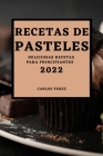 Recetas de Pasteles 2022: Deliciosas Recetas Para Principiantes Cover Image
