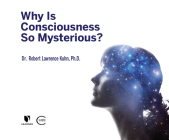 Why Is Consciousness So Mysterious? By Robert Lawrence Kuhn, Robert Lawrence Kuhn (Read by) Cover Image