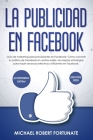 La Publicidad en Facebook: Guía de marketing para principiantes: Cómo convertir tu público de Facebook en ventas reales, las mejores estrategias Cover Image