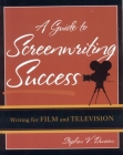 A Guide to Screenwriting Success: Writing for Film and Television By Stephen V. Duncan Cover Image