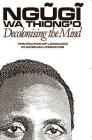 Decolonising the Mind: The Politics of Language in African Literature By Ngugi Wa Thiong'o Cover Image