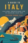 A Guide to Italy: Cultural Insights and Tips to Maximize Your Trip By Patrick Tunno Cover Image