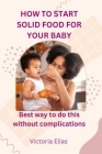 How to start solid food for your baby: Best way to do this without complications Cover Image