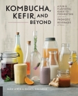 Kombucha, Kefir, and Beyond: A Fun and Flavorful Guide to Fermenting Your Own Probiotic Beverages at Home By Alex Lewin, Raquel Guajardo Cover Image