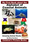 My First Book about the Alphabet of Coastal Animals - Amazing Animal Books - Children's Picture Books By John Davidson, Mendon Cottage Books (Editor), Molly Davidson Cover Image