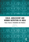 Child, Adolescent and Woman Nutrition in India: Public Policies, Programmes and Progress By Sheila C. Vir (Editor) Cover Image