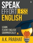 Speak Effortless English: Learn Fluent English Grammatically By A. K. Prabhat Cover Image