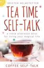 Tea Time Self-Talk: A Little Afternoon Bliss for Living Your Magical Life By Kristen Helmstetter Cover Image