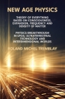 New Age Physics: A Theory of Everything - Breakthrough in UFOs, Ultraterrestrial Technology and Interdimensional Worlds By Roland Michel Tremblay Cover Image