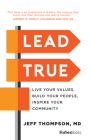 Lead True: Live Your Values, Build Your People, Inspire Your Community By Jeff Thompson Cover Image