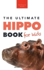Hippos The Ultimate Hippo Book for Kids: 100+ Amazing Hippo Facts, Photos, Quiz + More Cover Image