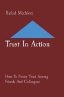 Trust In Action: How To Foster Trust Among Friends And Colleagues By Rafeal Mechlore Cover Image