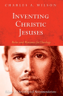 Inventing Christic Jesuses: Rules and Warrants for Theology By Charles A. Wilson Cover Image