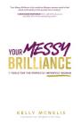 Your Messy Brilliance: 7 Tools for the Perfectly Imperfect Woman By Kelly McNelis Cover Image